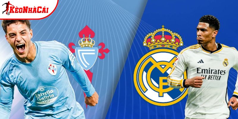Celta Vigo vs Real Madrid có phong độ trái ngược